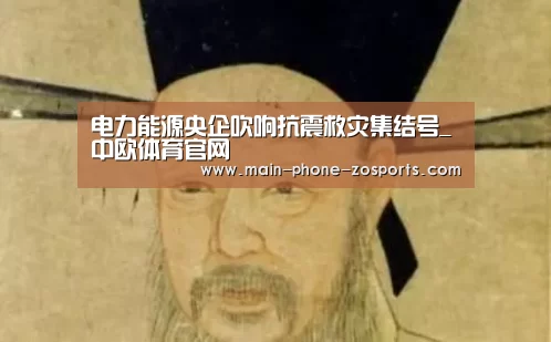 电力能源央企吹响抗震救灾集结号_中欧体育官网(图1) 中欧体育平台